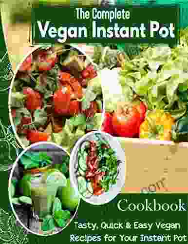 The Complete Vegan Instant Pot Cookbook: Tasty Quick Easy Vegan Recipes For Your Instant Pot