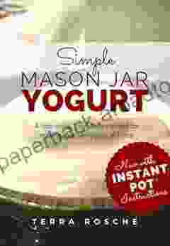 Simple Mason Jar Yogurt: A Less Mess Low Hassle Method For Making Your Own Yogurt At Home Includes Traditional And Dairy Free / Vegan Options