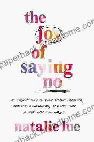 The Joy Of Saying No: A Simple Plan To Stop People Please Reclaim Your Boundaries And Say Yes To The Life You Want