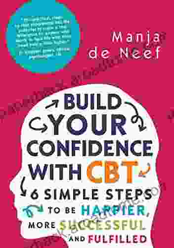 EBOOK: Build Your Confidence with CBT: 6 Simple Steps to be Happier More Successful and Fulfilled (UK Higher Education Humanities Social Sciences Counselling and Psychotherapy)