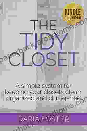 The Tidy Closet: A Simple System For Keeping Your Closets Clean Organized And Clutter Free (Declutter Organize And Simplify)