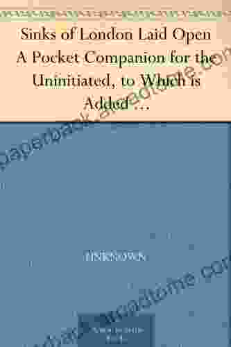 Sinks Of London Laid Open A Pocket Companion For The Uninitiated To Which Is Added A Modern Flash Dictionary Containing All The Cant Words Slang Terms A List Of The Sixty Orders Of Prime Coves