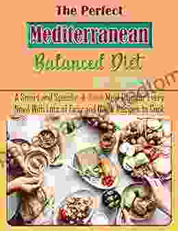 The Perfect Mediterranean Balanced Diet For Newbies: A Smart And Specific 4 Week Meal Plan For Every Need With Lots Of Easy And Quick Recipes To Cook