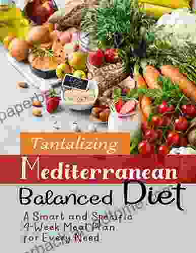 Tantalizing Mediterranean Balanced Diet: A Smart And Specific 4 Week Meal Plan For Every Need