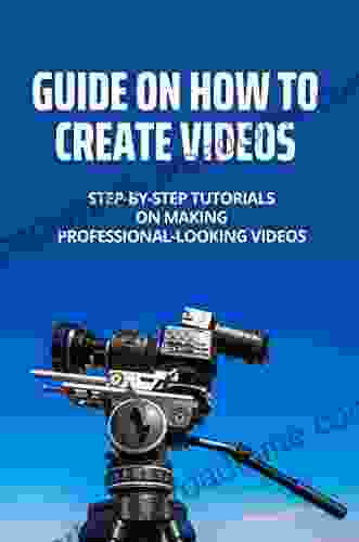 Guide On How To Create Videos: Step By Step Tutorials On Making Professional Looking Videos