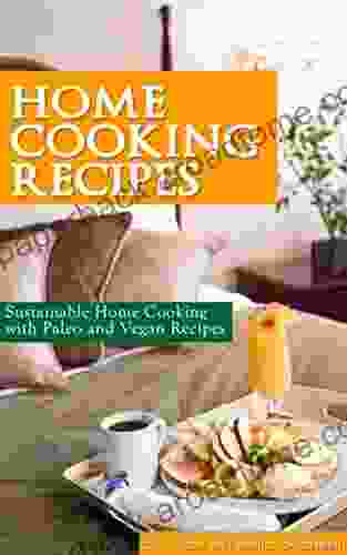 Home Cooking Recipes: Sustainable Home Cooking With Paleo And Vegan Recipes