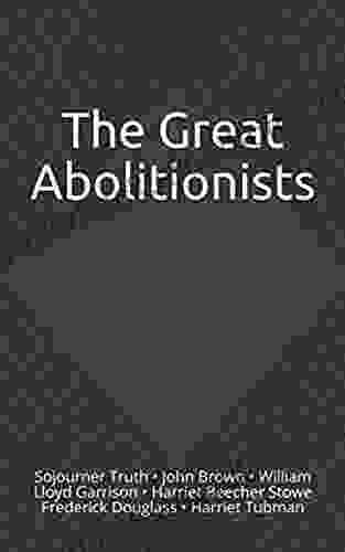 The Great Abolitionists: Sojourner Truth John Brown William Lloyd Garrison Harriet Beecher Stowe Frederick Douglass Harriet Tubman