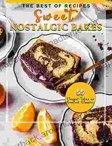 The Best Of Recipes Sweet Nostalgic Bakes: 55 Elegant Takes On Comfort Classics