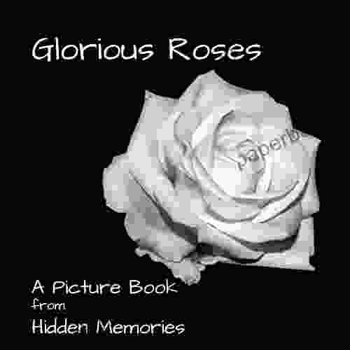 Glorious Roses: A No Text Picture Book: A Calming Gift for Alzheimer Patients and Seniors Living With Dementia (Hidden Memories)