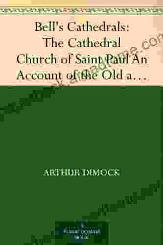 Bell s Cathedrals: The Cathedral Church of Saint Paul An Account of the Old and New Buildings with a Short Historical Sketch