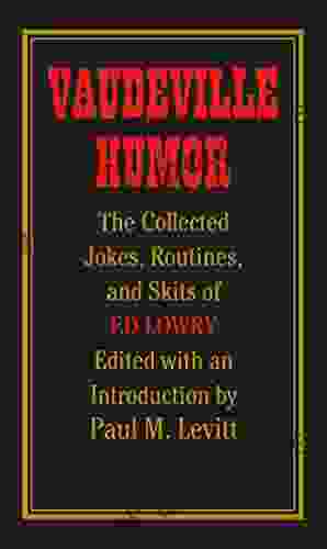 Vaudeville Humor: The Collected Jokes Routines And Skits Of Ed Lowry