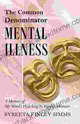 The Common Denominator Mental Illness: A Memoir Of My Mind S Hijacking By Bipolar Disorder