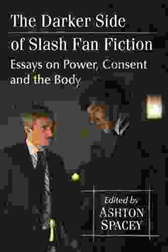 The Darker Side Of Slash Fan Fiction: Essays On Power Consent And The Body