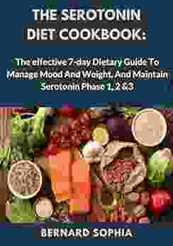 The Serotonin Diet Cookbook: The Effective 7 Day Dietary Guide To Manage Mood And Weight And Maintain Serotonin Phase 1 2 3