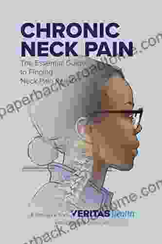 Chronic Neck Pain: The Essential Guide To Finding Neck Pain Relief