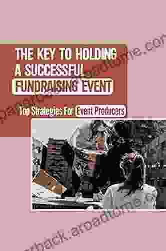 The Key To Holding A Successful Fundraising Event: Top Strategies For Event Producers: Fundraising Ideas For Work