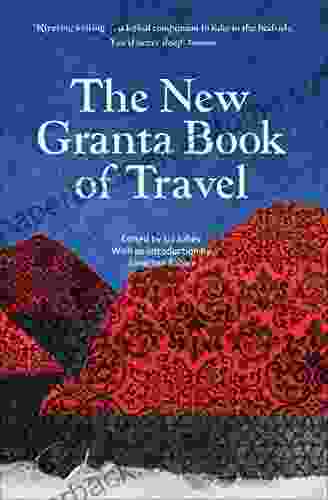 The New Granta Of Travel (Granta Anthologies)