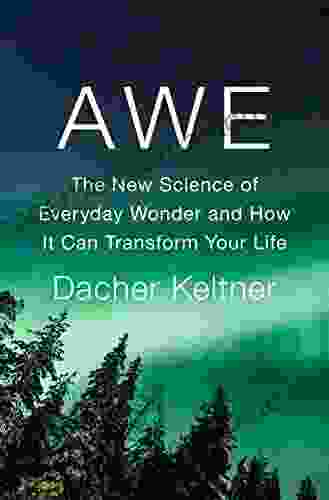 Awe: The New Science Of Everyday Wonder And How It Can Transform Your Life