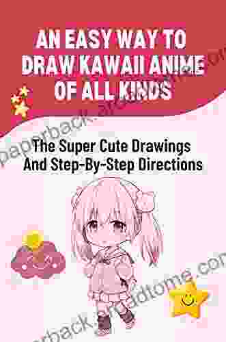 An Easy Way To Draw Kawaii Anime Of All Kinds: The Super Cute Drawings And Step By Step Directions: Process Of Drawing Anime