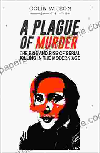 A Plague Of Murder: The Rise And Rise Of Serial Killing In The Modern Age