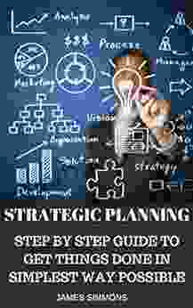 STRATEGIC PLANNING: STEP BY STEP WAY TO GET THINGS DONE IN SIMPLEST WAY POSSIBLE