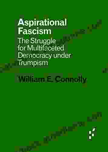 Aspirational Fascism: The Struggle For Multifaceted Democracy Under Trumpism (Forerunners: Ideas First)