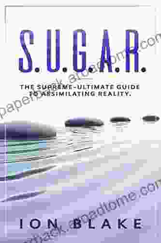 S U G A R : The Supreme Ultimate Guide To Assimilating Reality