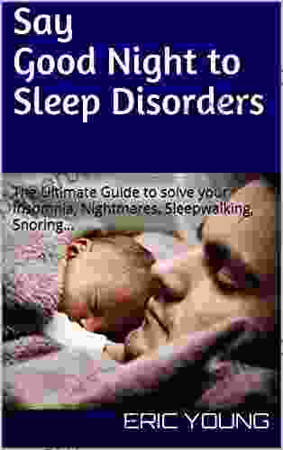 Say Good Night to Sleep Disorders: The Ultimate Guide to solve your Insomnia Nightmares Sleepwalking Snoring