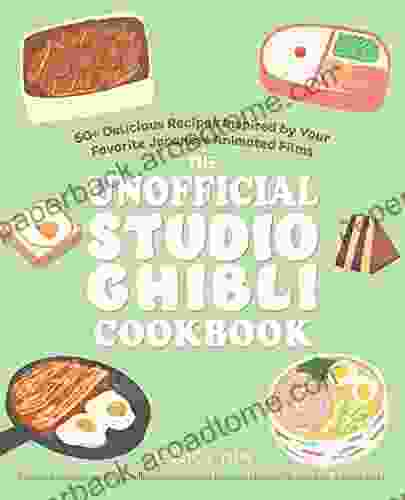 The Unofficial Studio Ghibli Cookbook: 50+ Delicious Recipes Inspired by Your Favorite Japanese Animated Films