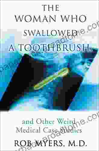 The Woman Who Swallowed A Toothbrush: And Other Bizarre Medical Cases