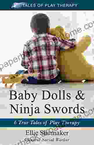 Baby Dolls Ninja Swords: 6 True Tales Of Play Therapy