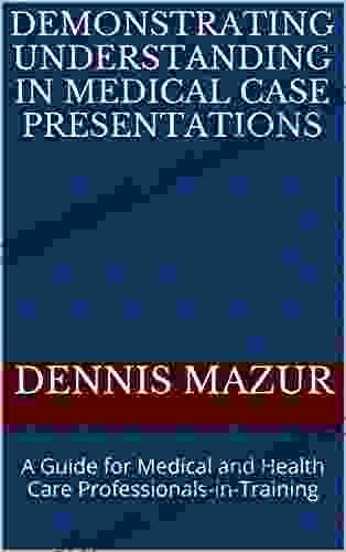 Demonstrating Understanding in Medical Case Presentations: A Guide for Medical and Health Care Professionals in Training