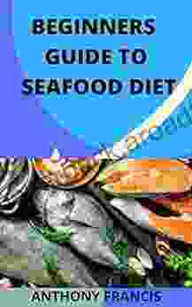 BEGINNERS GUIDE TO SEAFOOD DIET: Affordable And Tasty Atkins Diet Recipes For Seafood And Vegetables(21 Day Meal Plan)