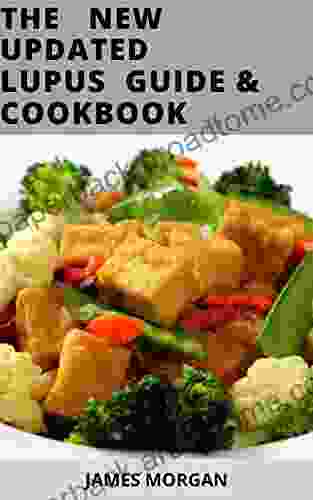 THE NEW UPDATED LUPUS GUIDE COOKBOOK: Simple Lupus Diet Recipes to Reduce Inflammation