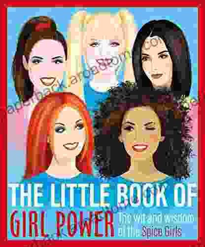 The Little Of Girl Power: The Wit And Wisdom Of The Spice Girls