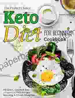 The Perfect Choice Keto Diet Cookbook For Beginners:600 Quick Simple Easy 5 Ingredient Only Recipes Including A 3 Week Meal Plan