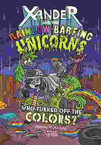 Who Turned Off The Colors? (Xander And The Rainbow Barfing Unicorns)