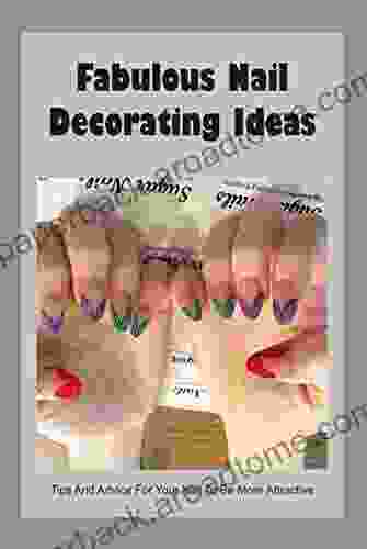 Fabulous Nail Decorating Ideas: Tips And Advice For Your Nail To Be More Attractive