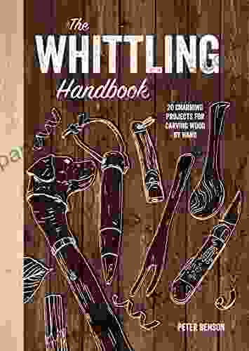 The Whittling Handbook: 20 Charming Projects For Carving Wood By Hand