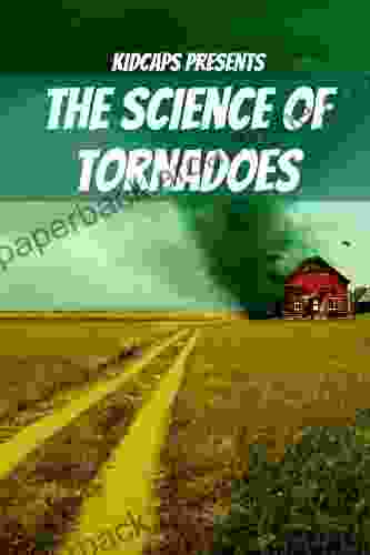 The Science of Tornadoes: Understanding Weather Just for Kids