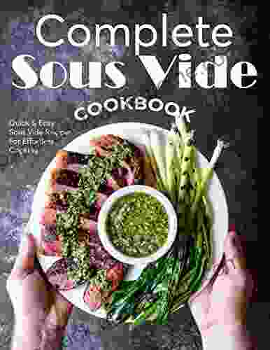 Complete Sous Vide Cookbook #2024 Quick And Easy Sous Vide Recipes For Effortless Cooking