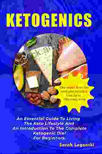 KETOGENICS : An Essential Guide To Living The Keto Lifestyle And An Introduction To The Complete Ketogenic Diet For Beginners Lose Up To 7lbs Every Week