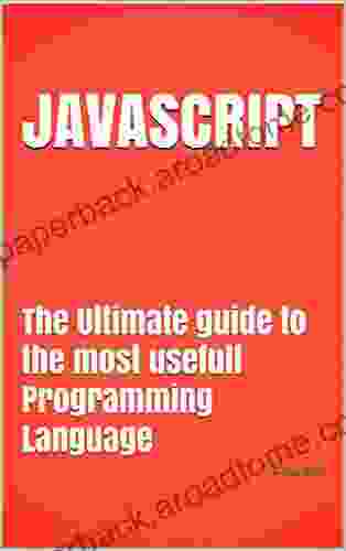 JAVASCRIPT: The Ultimate Guide To The Most Usefull Programming Language