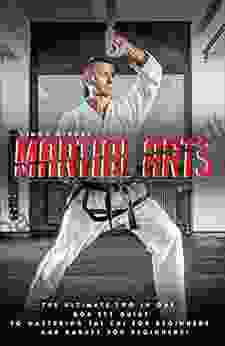 Martial Arts: The Ultimate 2 In 1 Guide To Mastering Tai Chi For Beginners And Karate For Beginners (Tai Chi Tai Chi For Beginners Karate Karate Martial Arts For Beginners Self Defense)