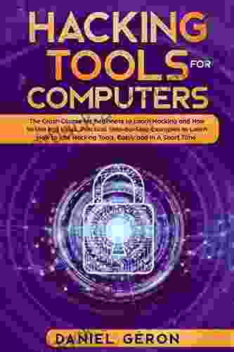 Hacking Tools For Computers: The Crash Course For Beginners To Learn Hacking And How To Use Kali Linux Practical Step By Step Examples To Learn How To Use Hacking Tools Easily And In A Short Time