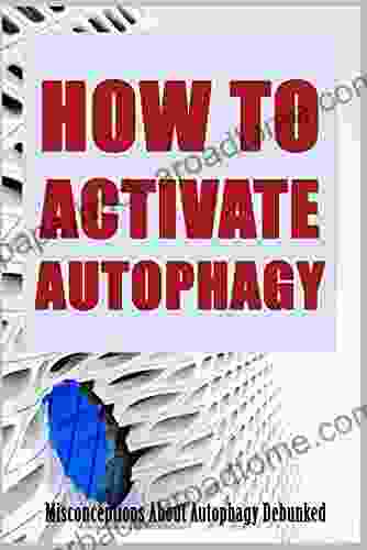 How To Activate Autophagy: Misconceptions About Autophagy Debunked: Detox Cleanse