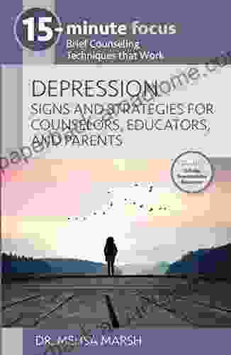 15 Minute Focus Depression: Signs And Strategies For Counselors Educators And Parents: Brief Counseling Techniques That Work