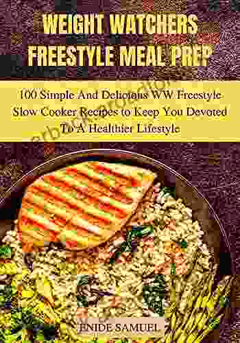 Weight Watchers Freestyle Meal Prep: 100 Simple And Delicious Ww Freestyle Slow Cooker Recipes To Keep You Devoted To A Healthier Lifestyle