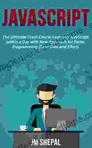 JavaScript: The Ultimate Crash Course Learning JavaScript within a Day with New Approach for Faster Programming (Save Time and Effort)