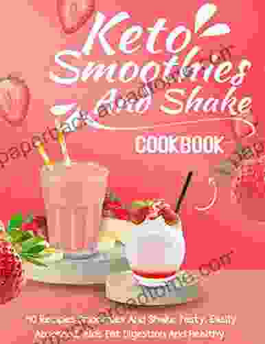 Keto Smoothies And Shake Cookbook 40 Recipes Smoothies And Shake Tasty Easily Absorbed Aids Fat Digestion And Healthy